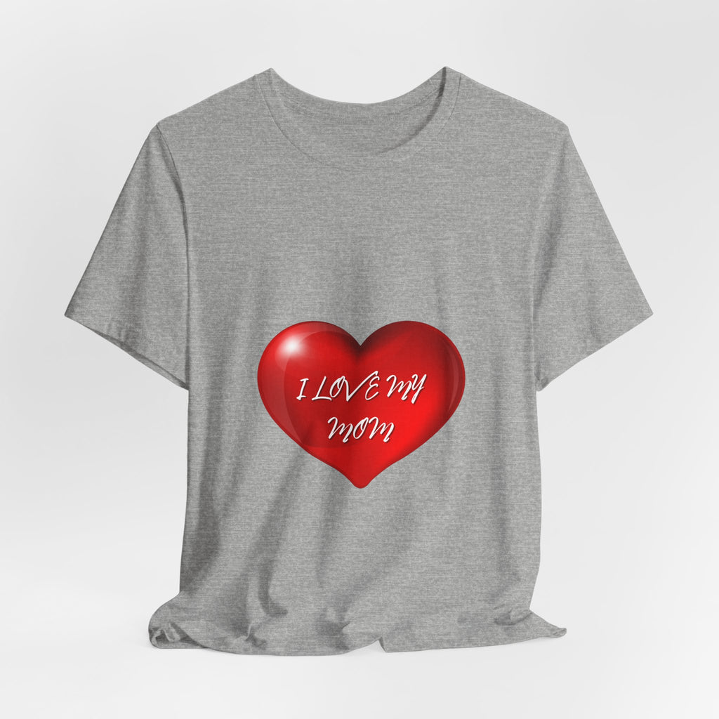 I Love My Mom! Unisex Jersey Short Sleeve Tee