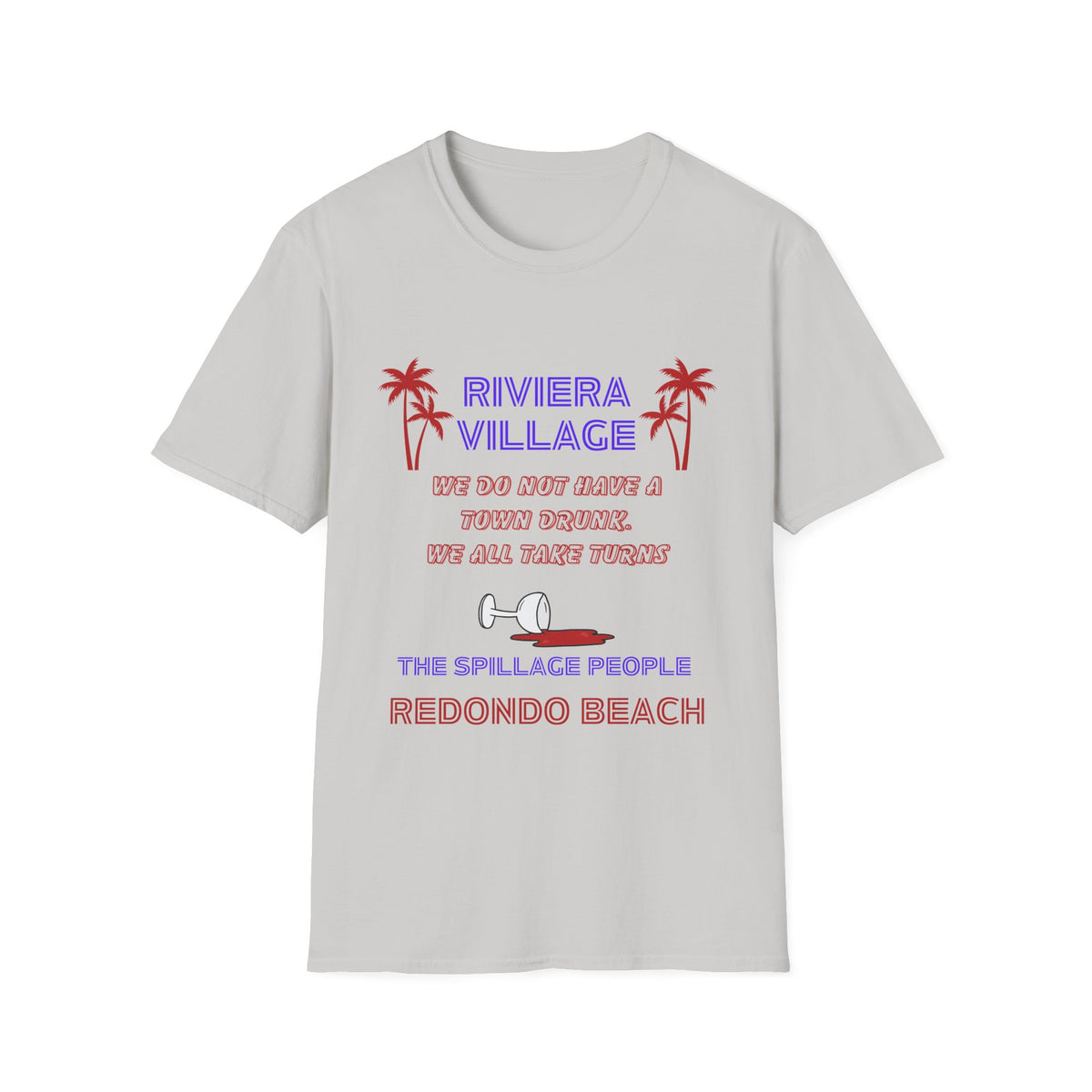 Riviera Village Redondo Beach - The Spillage People - Mens and Womans  Softstyle T-Shirt