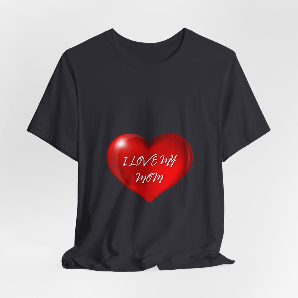I Love My Mom! Unisex Jersey Short Sleeve Tee