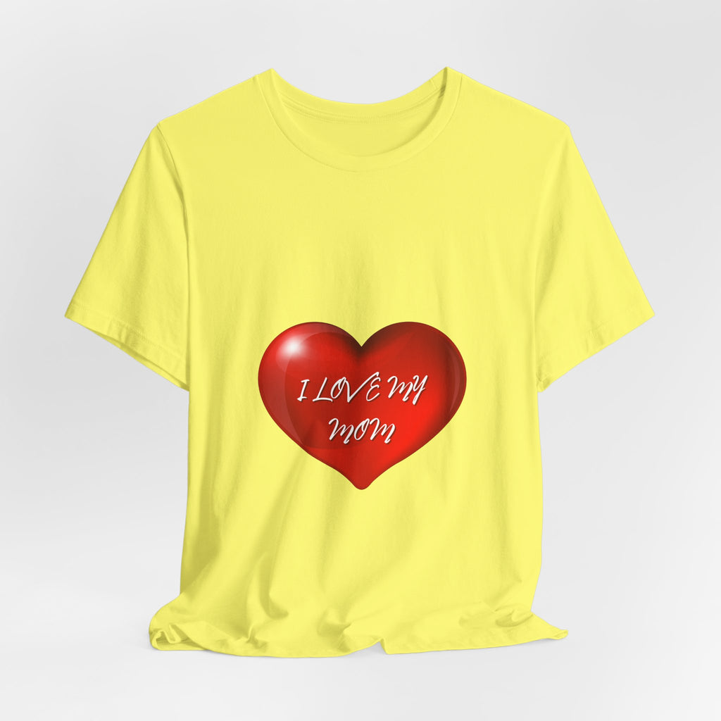 I Love My Mom! Unisex Jersey Short Sleeve Tee