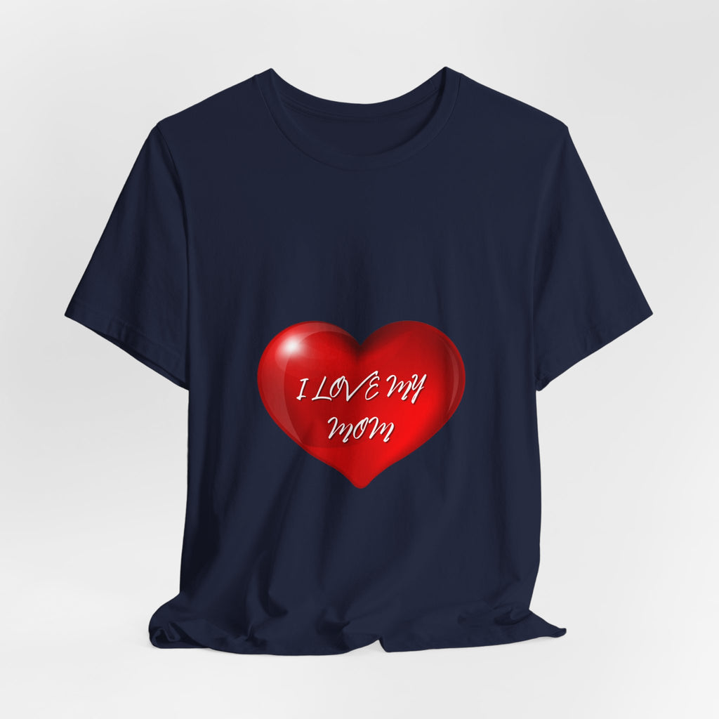 I Love My Mom! Unisex Jersey Short Sleeve Tee